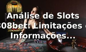 Análise de Slots 808bet: Limitações e Informações Verificáveis